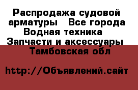 Распродажа судовой арматуры - Все города Водная техника » Запчасти и аксессуары   . Тамбовская обл.